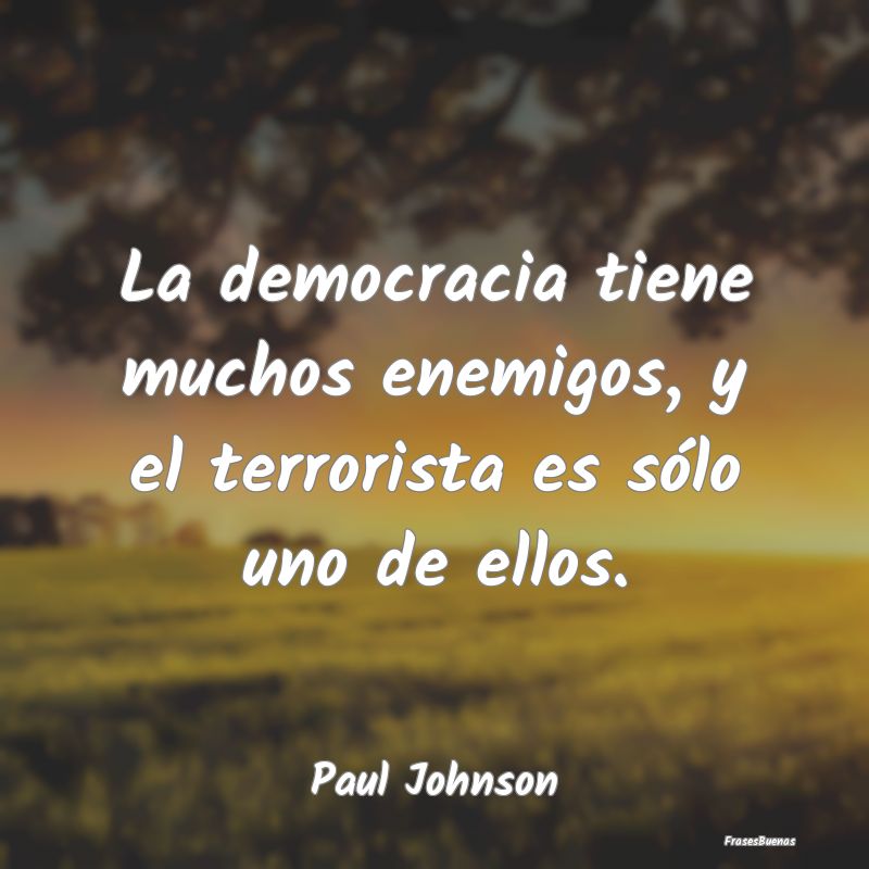 La democracia tiene muchos enemigos, y el terroris...