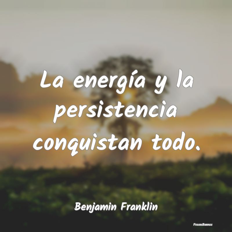 Frases de Motivacion Personal - La energía y la persistencia conquistan todo....