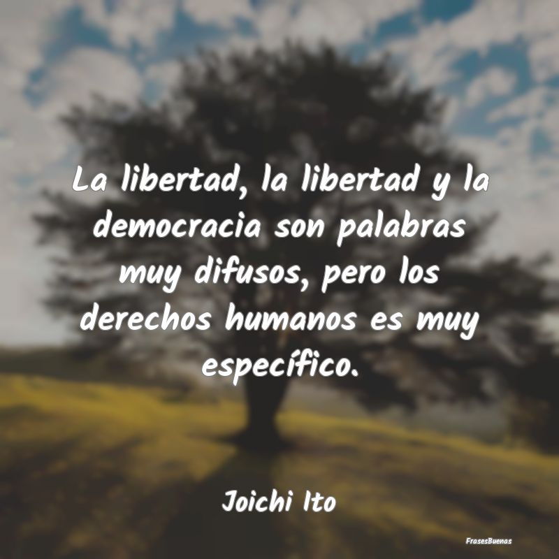 La libertad, la libertad y la democracia son palab...