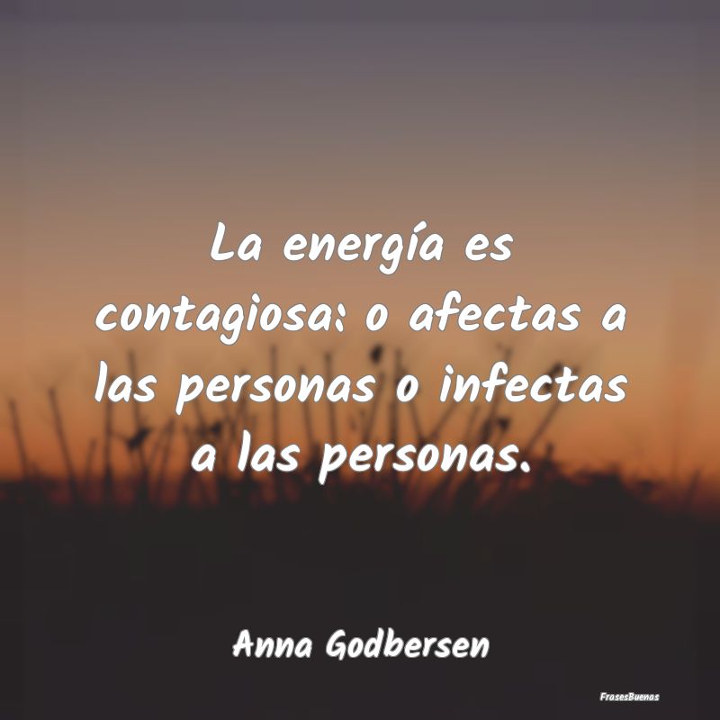 La energía es contagiosa: o afectas a las persona...