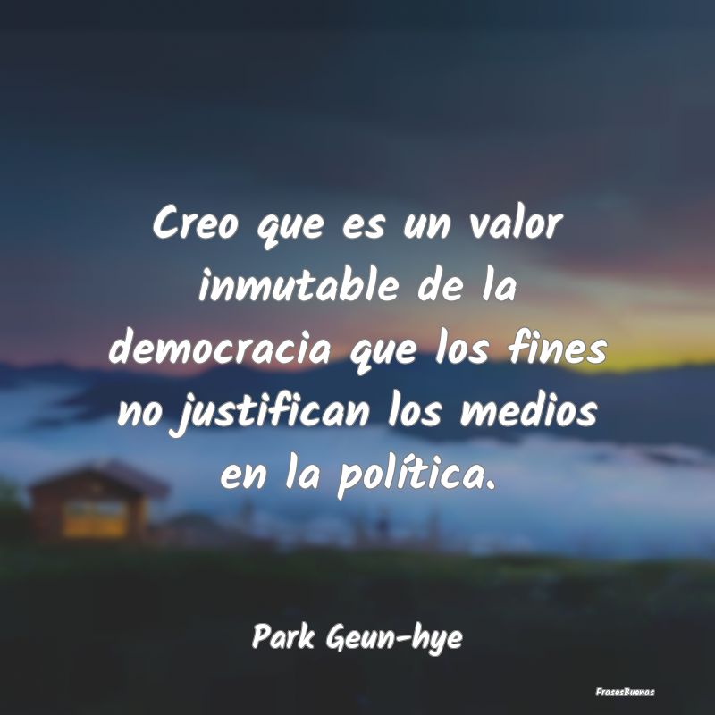 Creo que es un valor inmutable de la democracia qu...