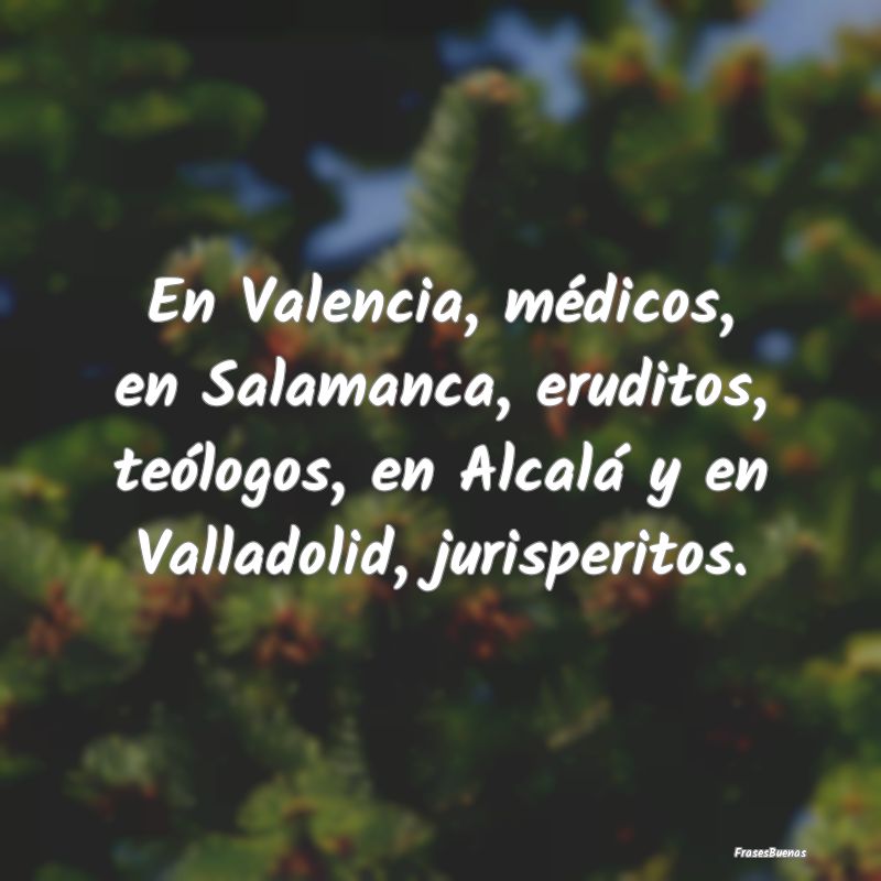 En Valencia, médicos, en Salamanca, eruditos, te...