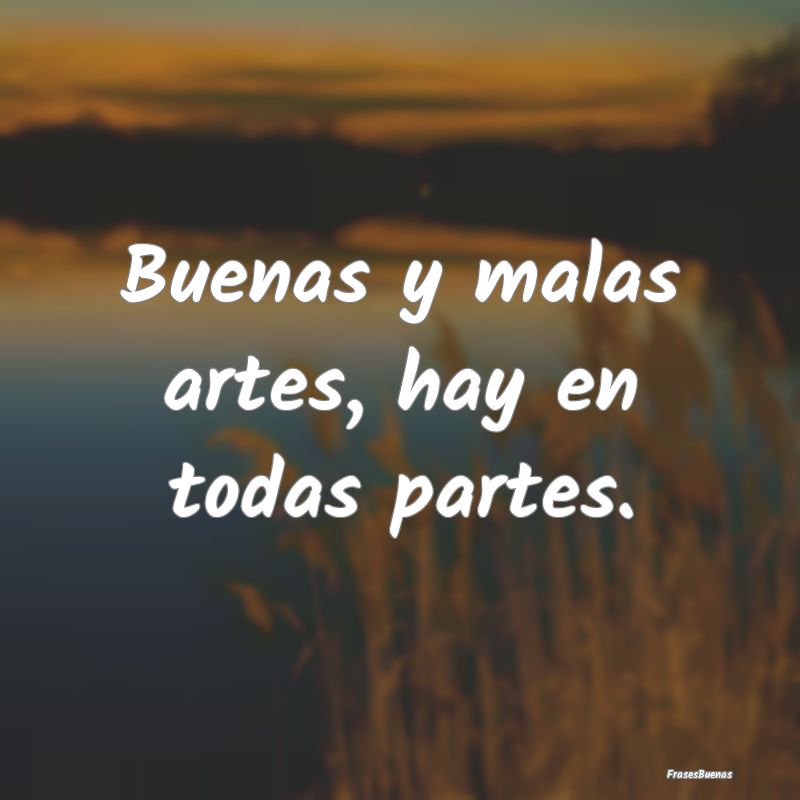 Frases de Maldad - Buenas y malas artes, hay en todas partes....