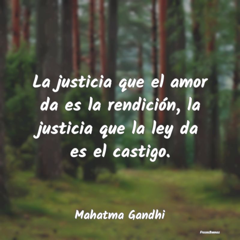 La justicia que el amor da es la rendición, la ju...