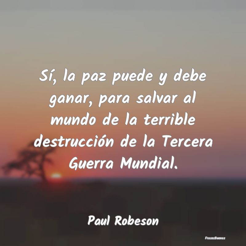 Sí, la paz puede y debe ganar, para salvar al mun...