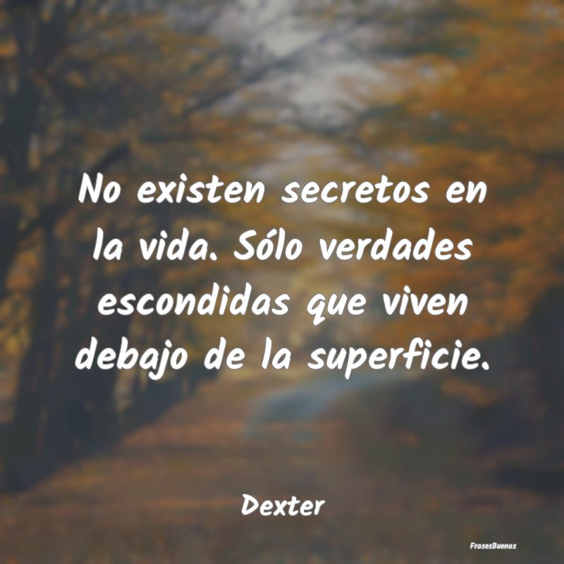 No existen secretos en la vida. Sólo verdades esc...