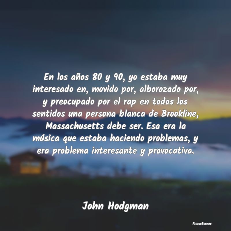 Frases Interesantes - En los años 80 y 90, yo estaba muy interesado en,...