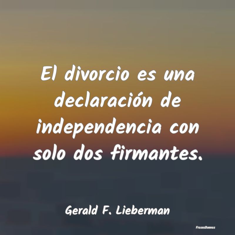 El divorcio es una declaración de independencia c...