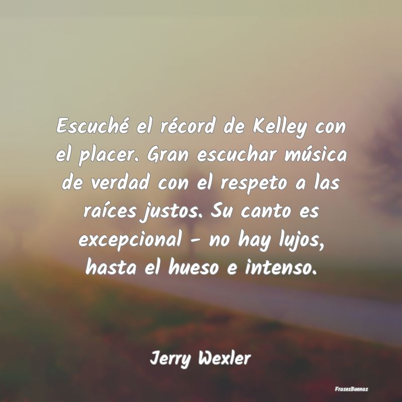 Escuché el récord de Kelley con el placer. Gran ...