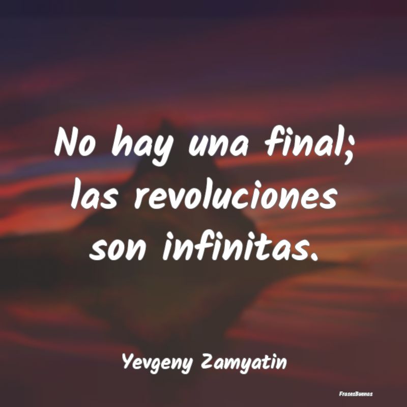 No hay una final; las revoluciones son infinitas....