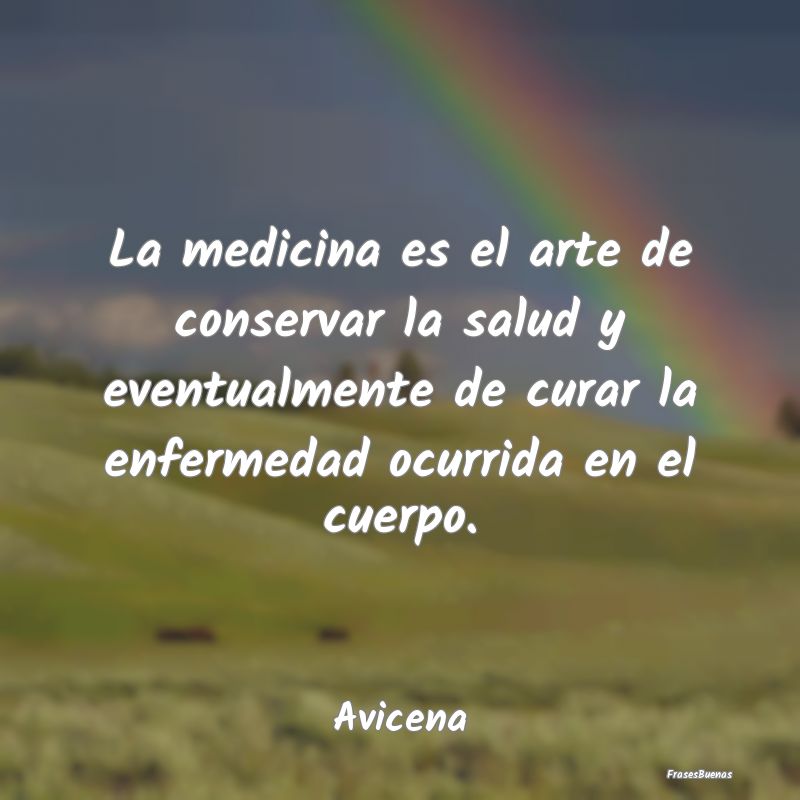 Frases de Medicina - La medicina es el arte de conservar la salud y eve...