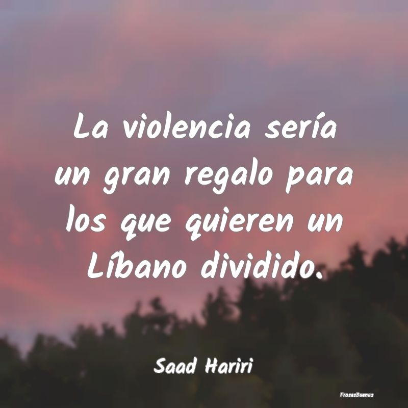 La violencia sería un gran regalo para los que qu...