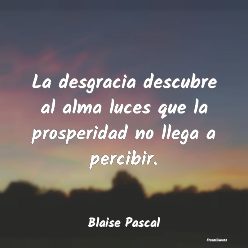 Frases de Blaise Pascal - El corazón tiene razones que la razón