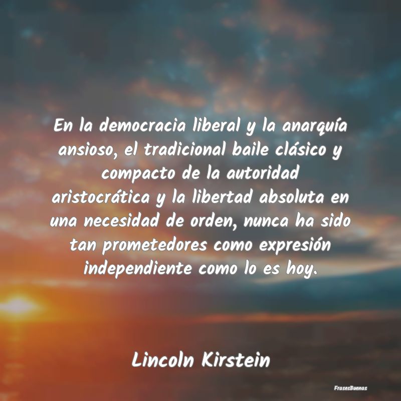 Frases de Democracia - En la democracia liberal y la anarquía ansioso, e...