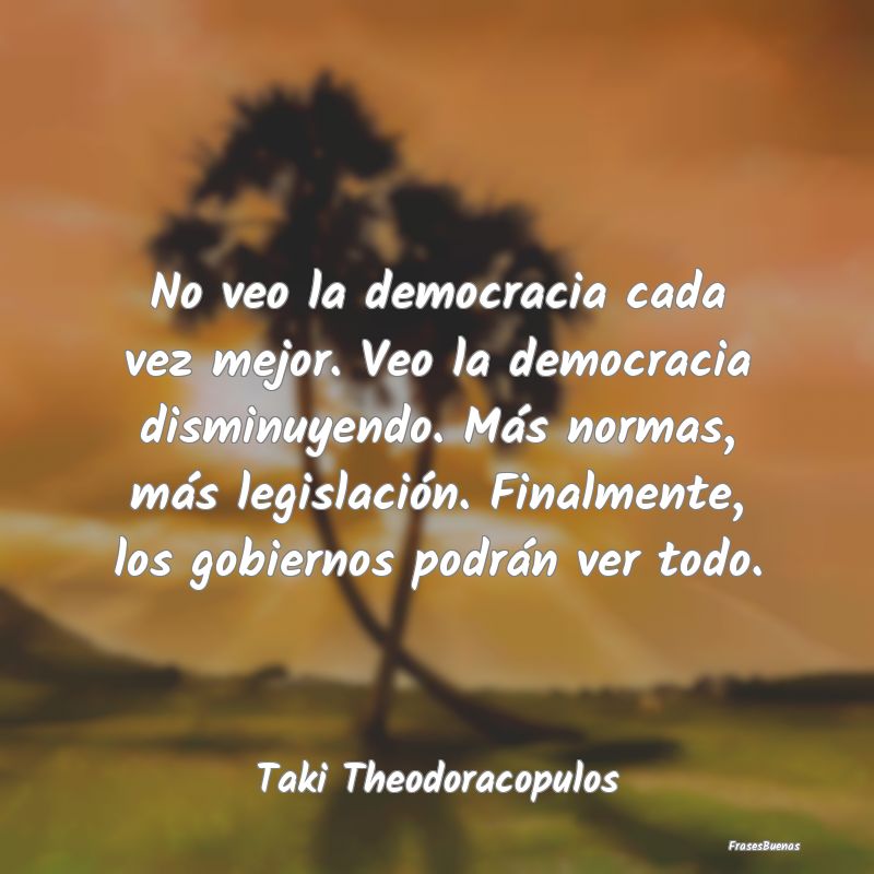 No veo la democracia cada vez mejor. Veo la democr...