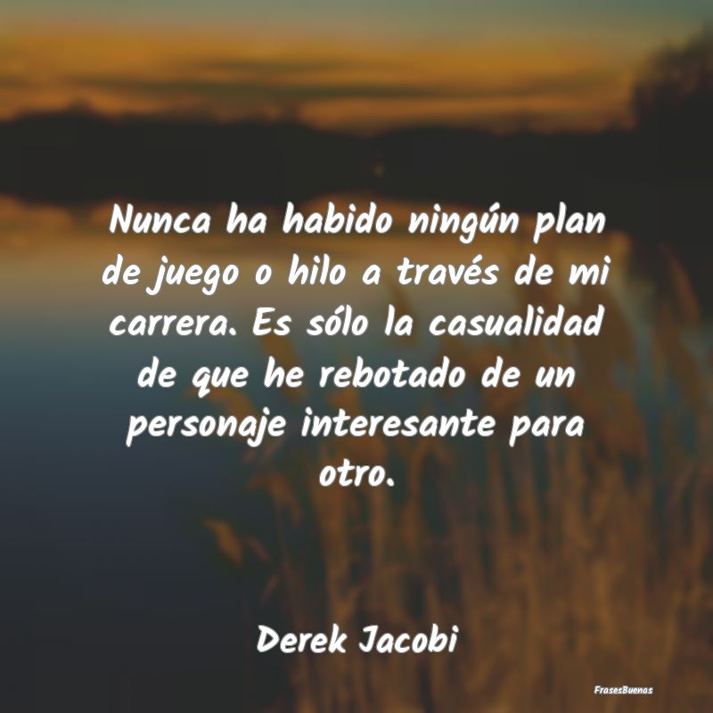 Frases Interesantes - Nunca ha habido ningún plan de juego o hilo a tra...