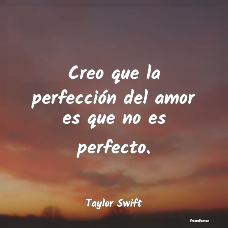 Creo que la perfección del amor es que no es perf...