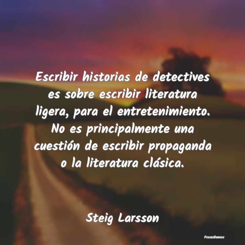 Escribir historias de detectives es sobre escribir...