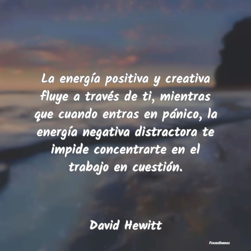 La energía positiva y creativa fluye a través de...