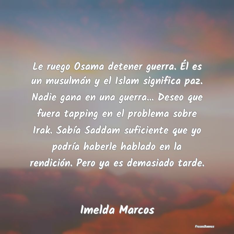 Le ruego Osama detener guerra. Él es un musulmán...