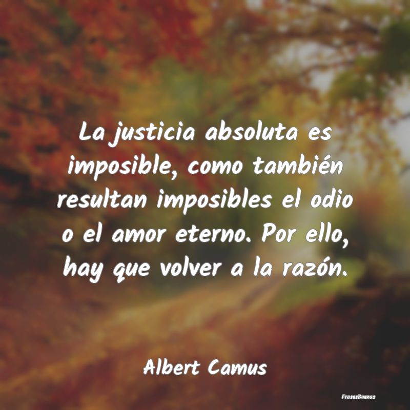 La justicia absoluta es imposible, como también r...