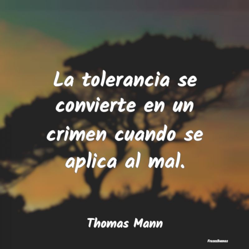 La tolerancia se convierte en un crimen cuando se ...