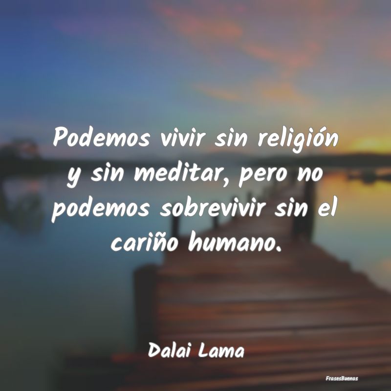 Podemos vivir sin religión y sin meditar, pero no...