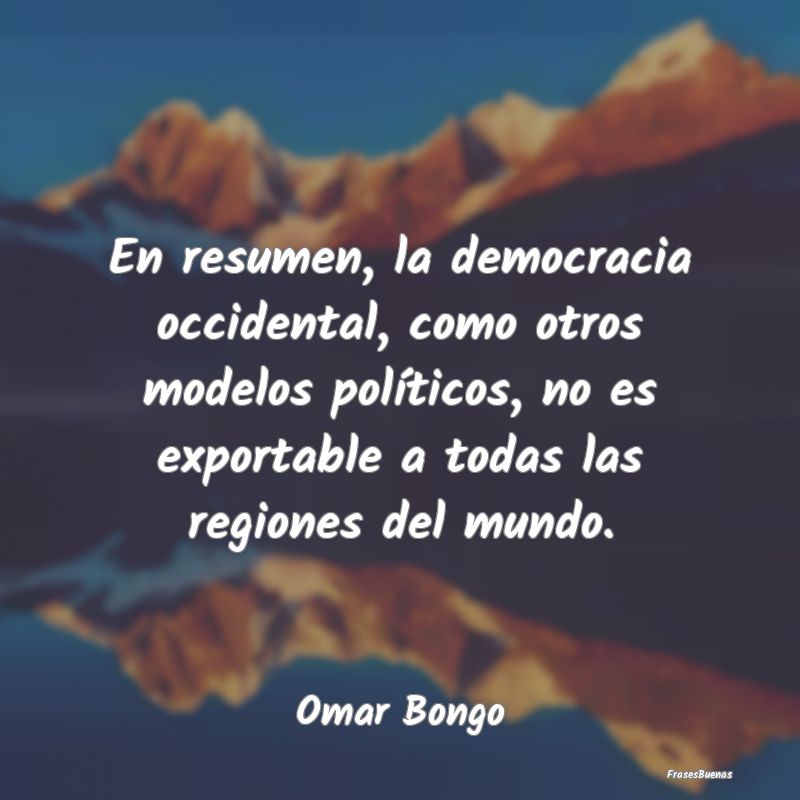 En resumen, la democracia occidental, como otros m...