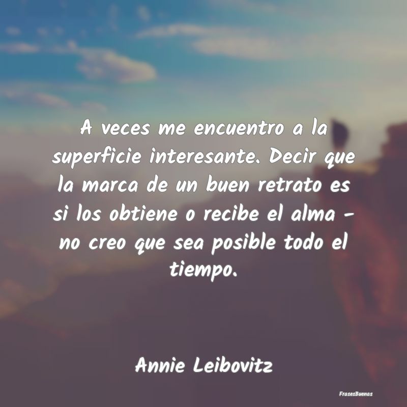 Frases Interesantes - A veces me encuentro a la superficie interesante. ...