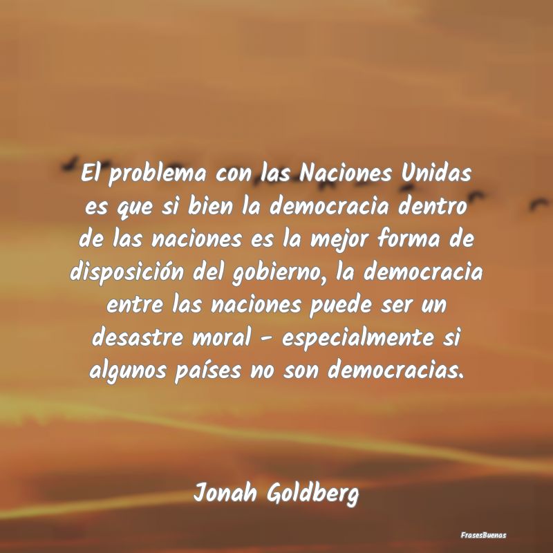 Frases de Democracia - El problema con las Naciones Unidas es que si bien...