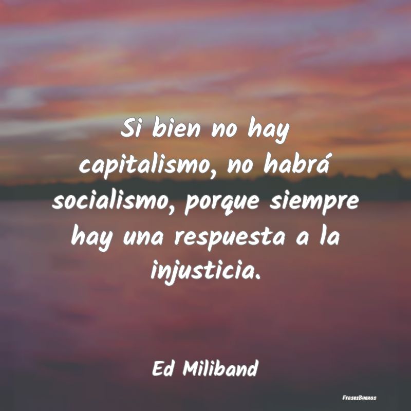 Si bien no hay capitalismo, no habrá socialismo, ...