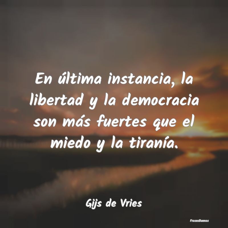 En última instancia, la libertad y la democracia ...