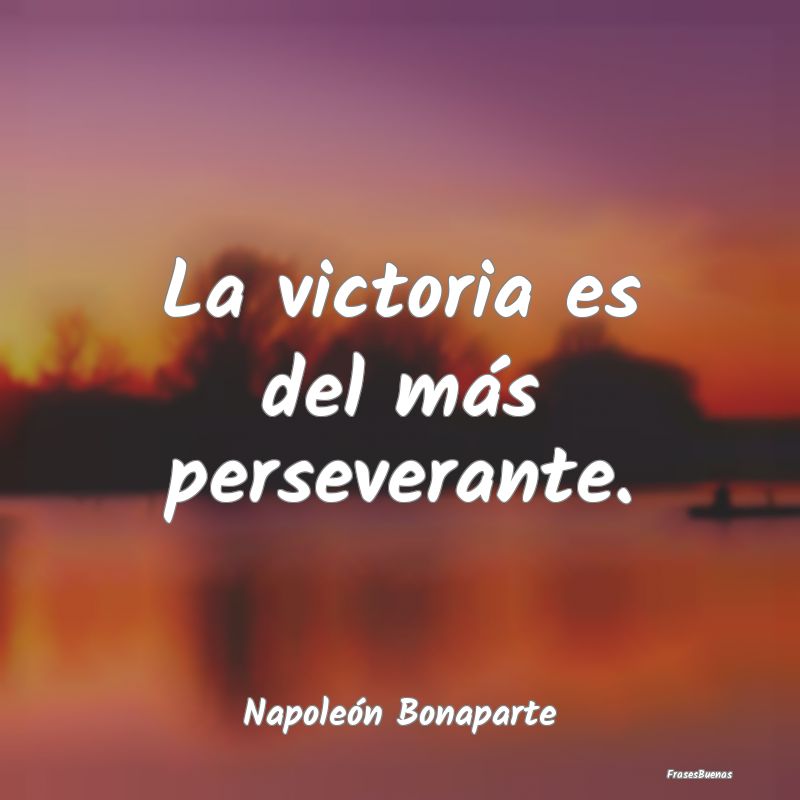 La victoria es del más perseverante....