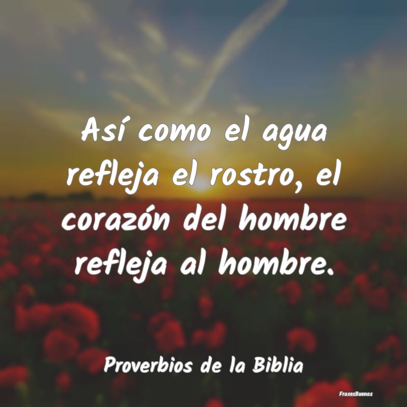 Proverbios de la Biblia - Así como el agua refleja el rostro, el corazón d...