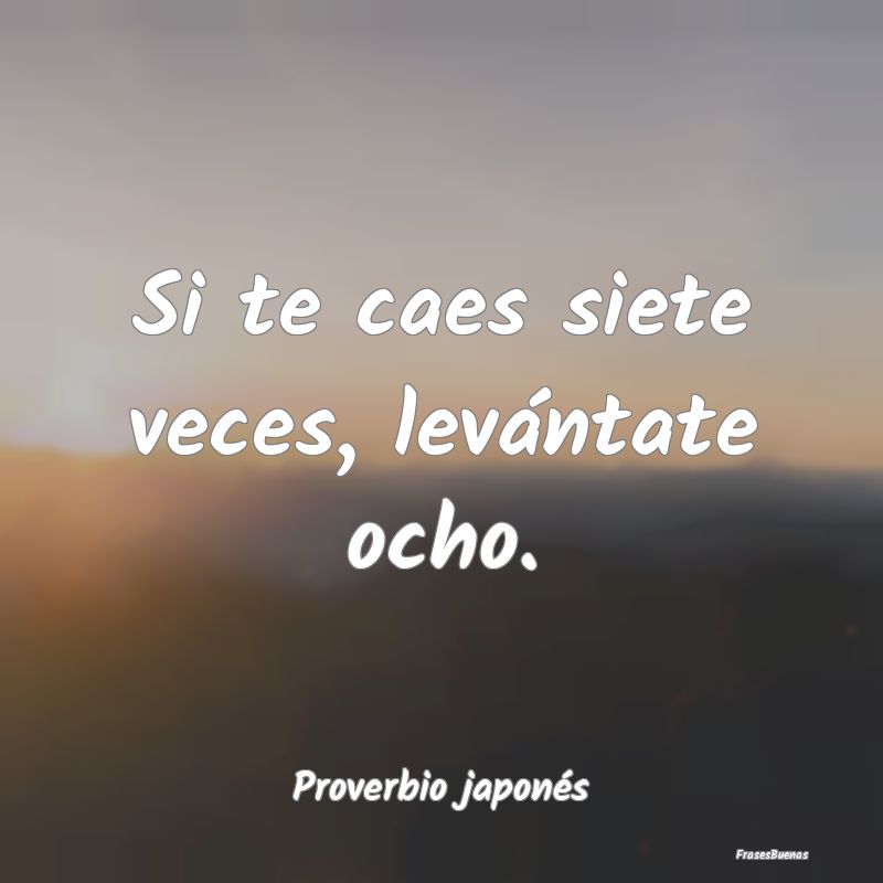 Si te caes siete veces, levántate ocho....