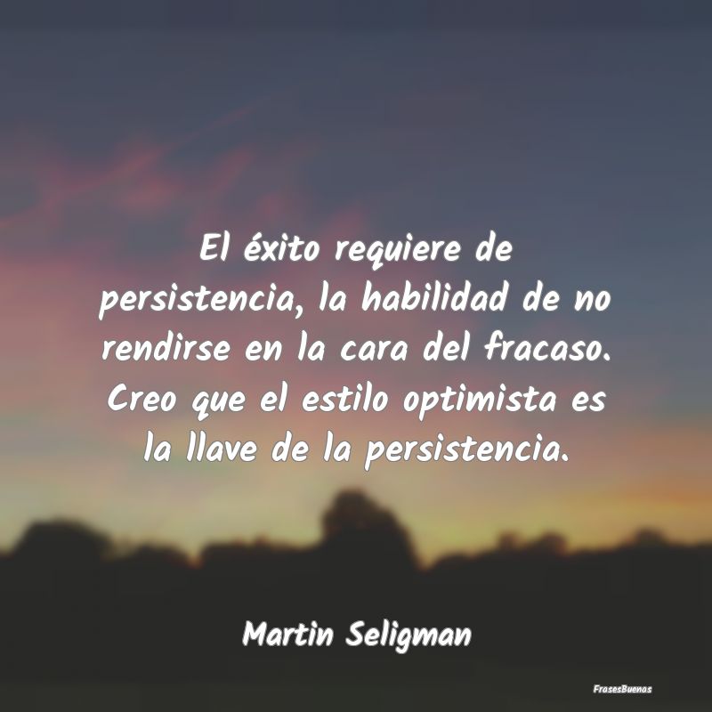 El éxito requiere de persistencia, la habilidad d...