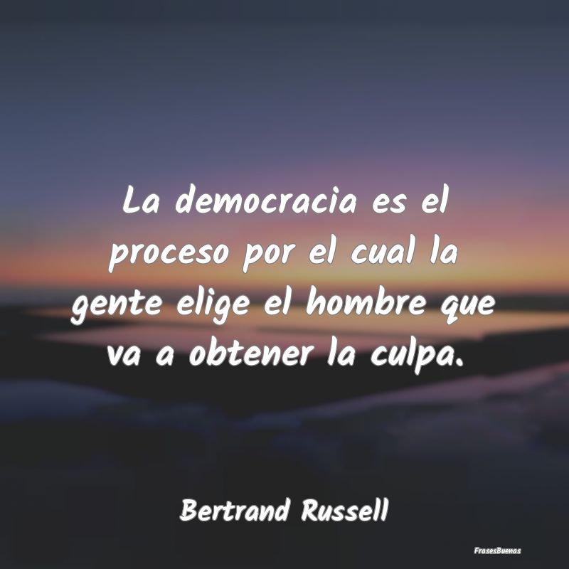 La democracia es el proceso por el cual la gente e...