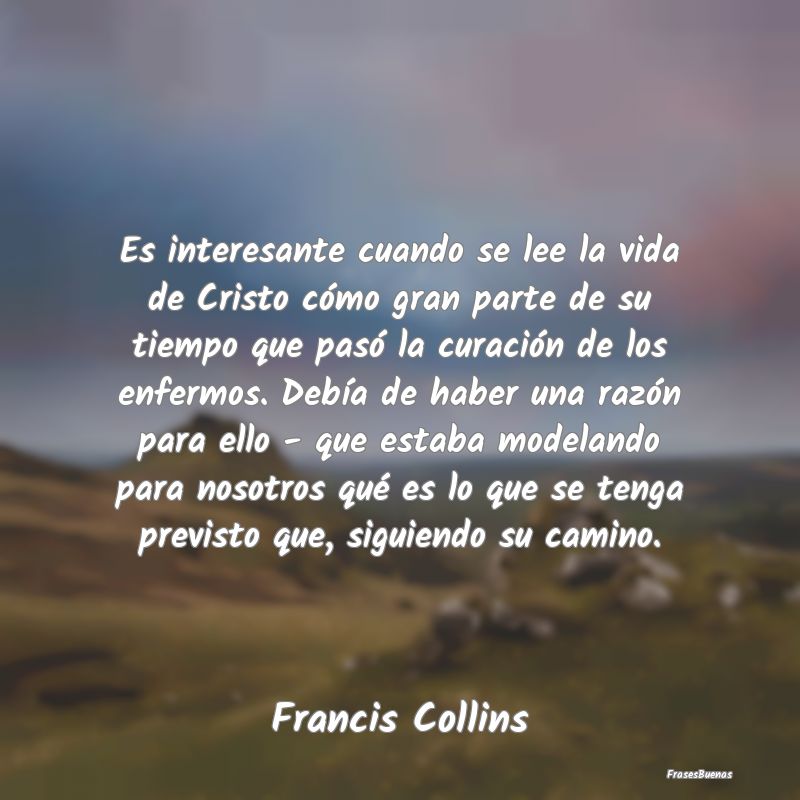 Frases Interesantes - Es interesante cuando se lee la vida de Cristo có...