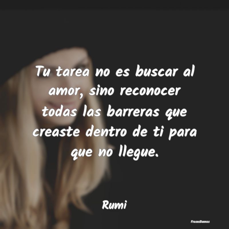 Frases Rumi - Tu tarea no es buscar al amor, sino reco