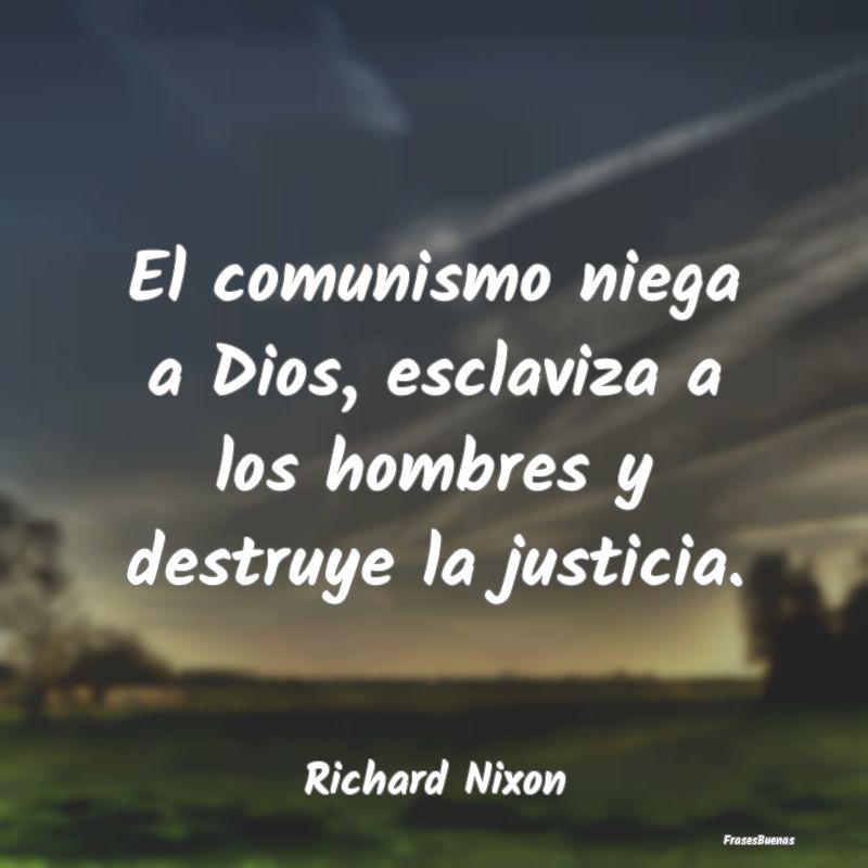 Frases de Richard Nixon - El comunismo niega a Dios, esclaviza a l