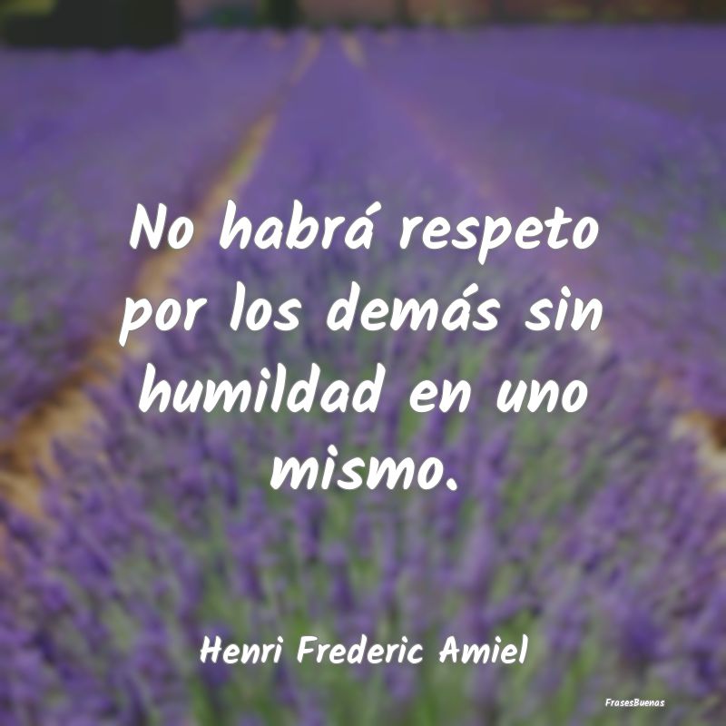 Frases de Humildad - No habrá respeto por los demás sin humildad en u...