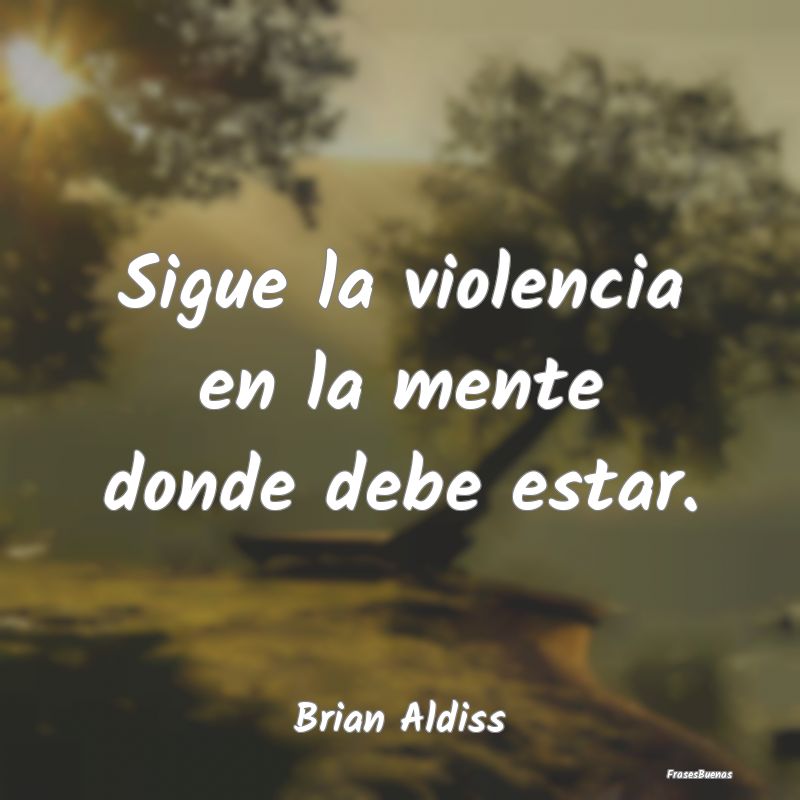 Sigue la violencia en la mente donde debe estar....