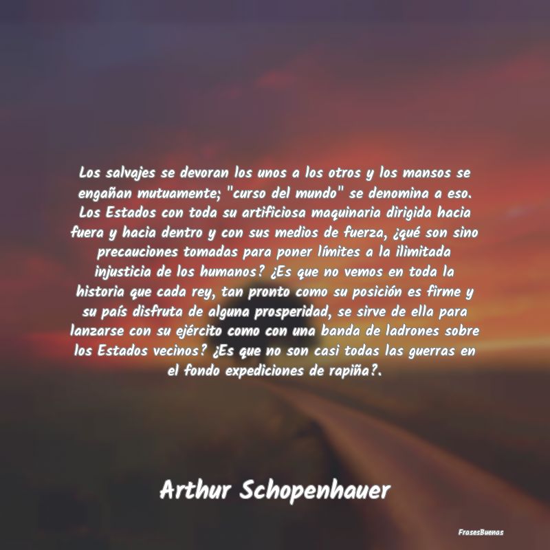 Frases de Arthur Schopenhauer - Los salvajes se devoran los unos a los o