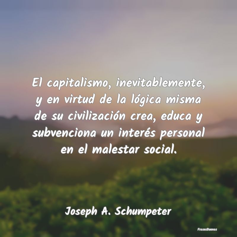 El capitalismo, inevitablemente, y en virtud de la...