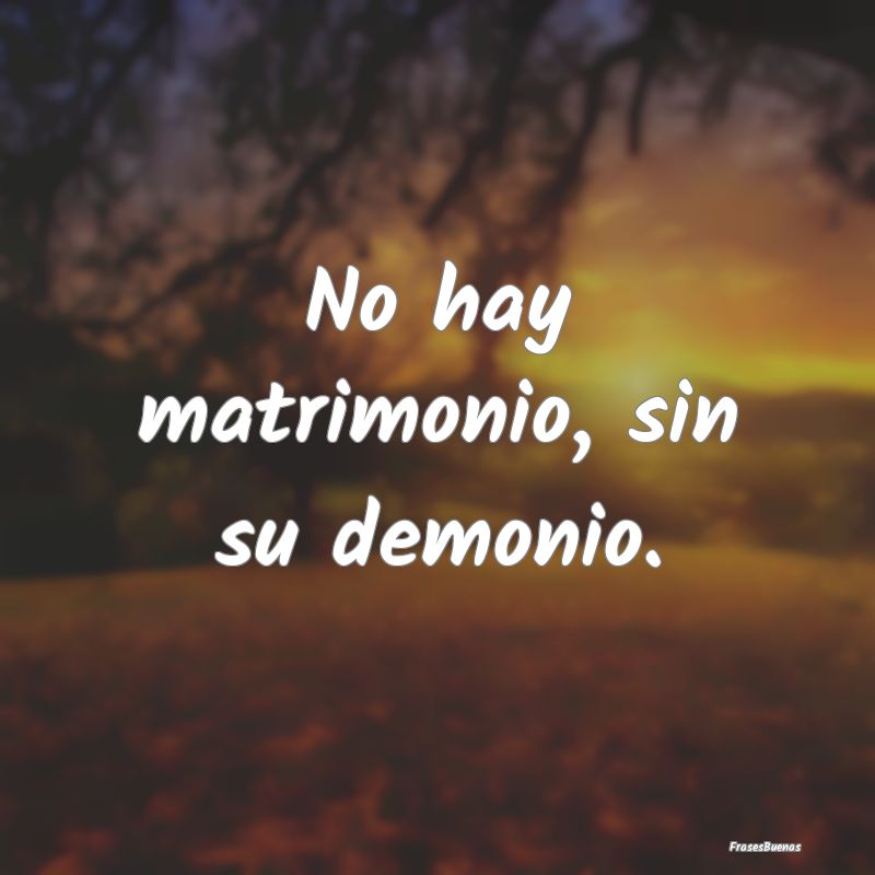 No hay matrimonio, sin su demonio....