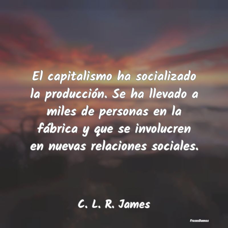 El capitalismo ha socializado la producción. Se h...