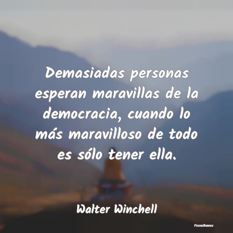 Demasiadas personas esperan maravillas de la democ...