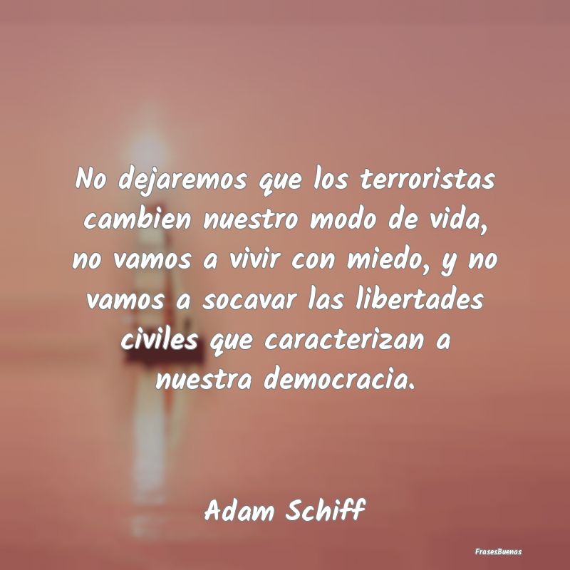 No dejaremos que los terroristas cambien nuestro m...