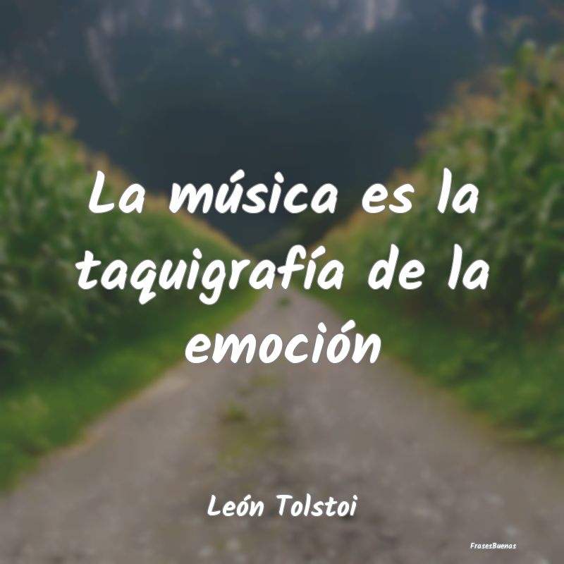 La música es la taquigrafía de la emoción...