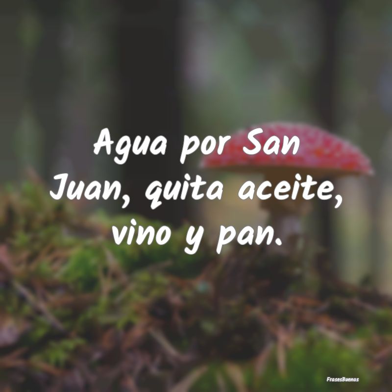 Agua por San Juan, quita aceite, vino y pan....